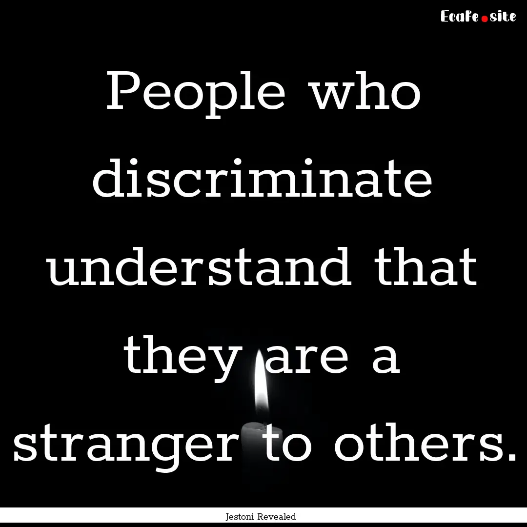 People who discriminate understand that they.... : Quote by Jestoni Revealed