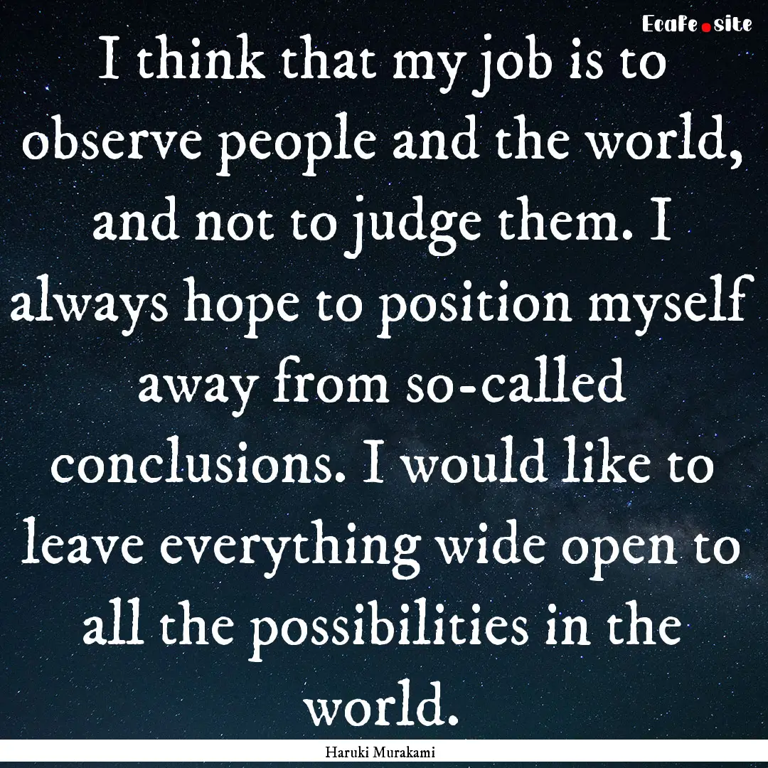 I think that my job is to observe people.... : Quote by Haruki Murakami