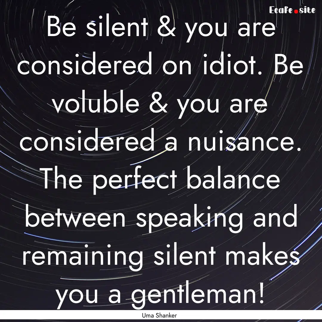 Be silent & you are considered on idiot..... : Quote by Uma Shanker