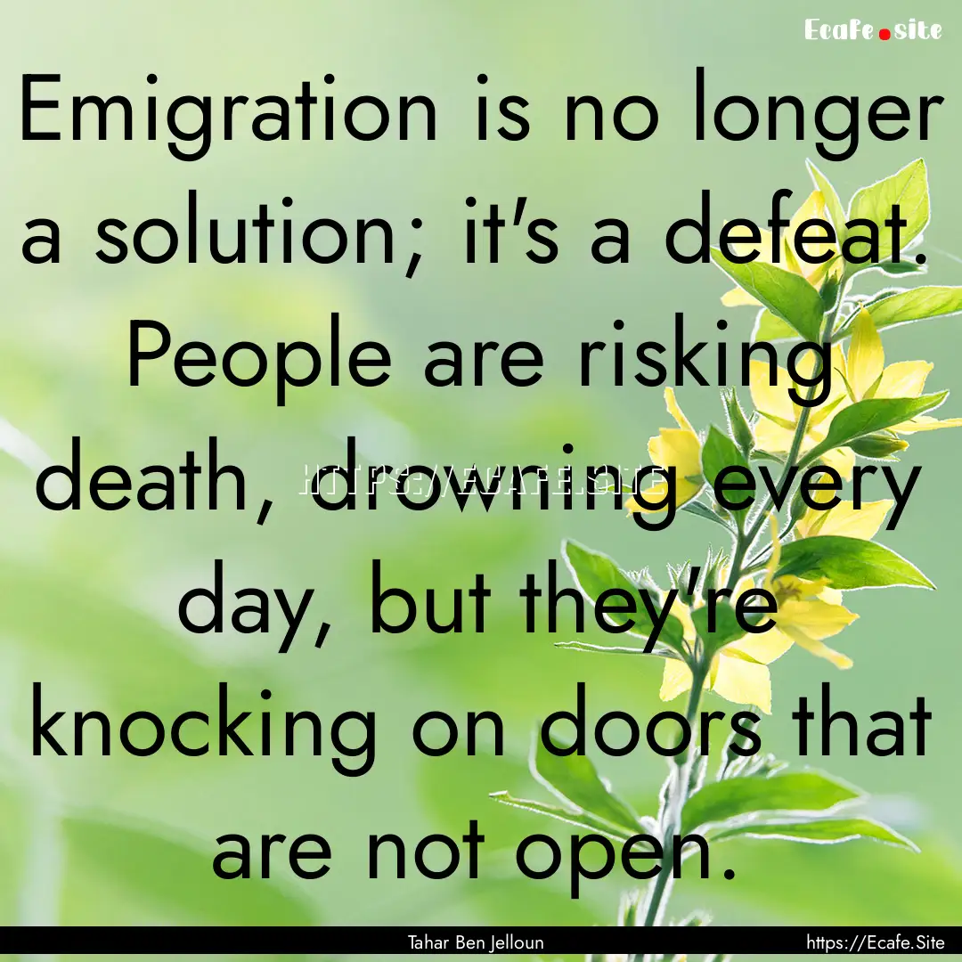 Emigration is no longer a solution; it's.... : Quote by Tahar Ben Jelloun