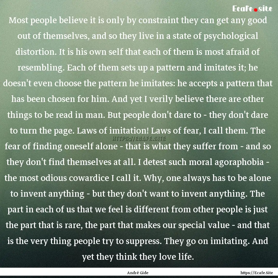 Most people believe it is only by constraint.... : Quote by André Gide