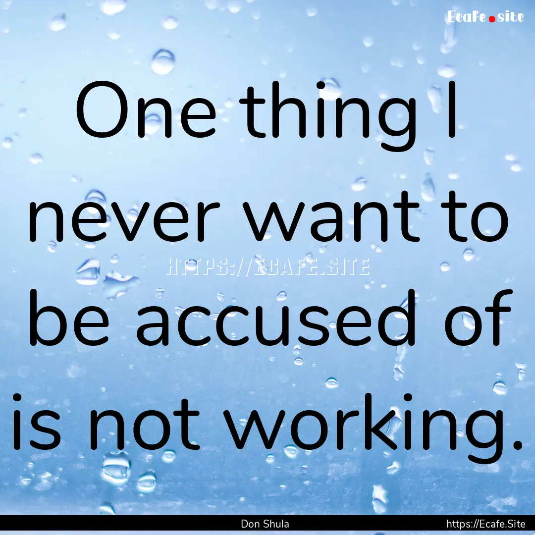 One thing I never want to be accused of is.... : Quote by Don Shula