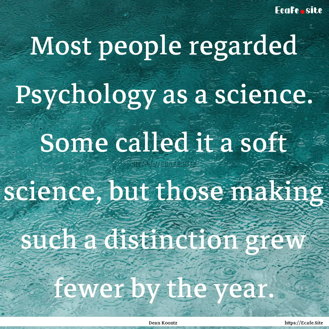 Most people regarded Psychology as a science..... : Quote by Dean Koontz