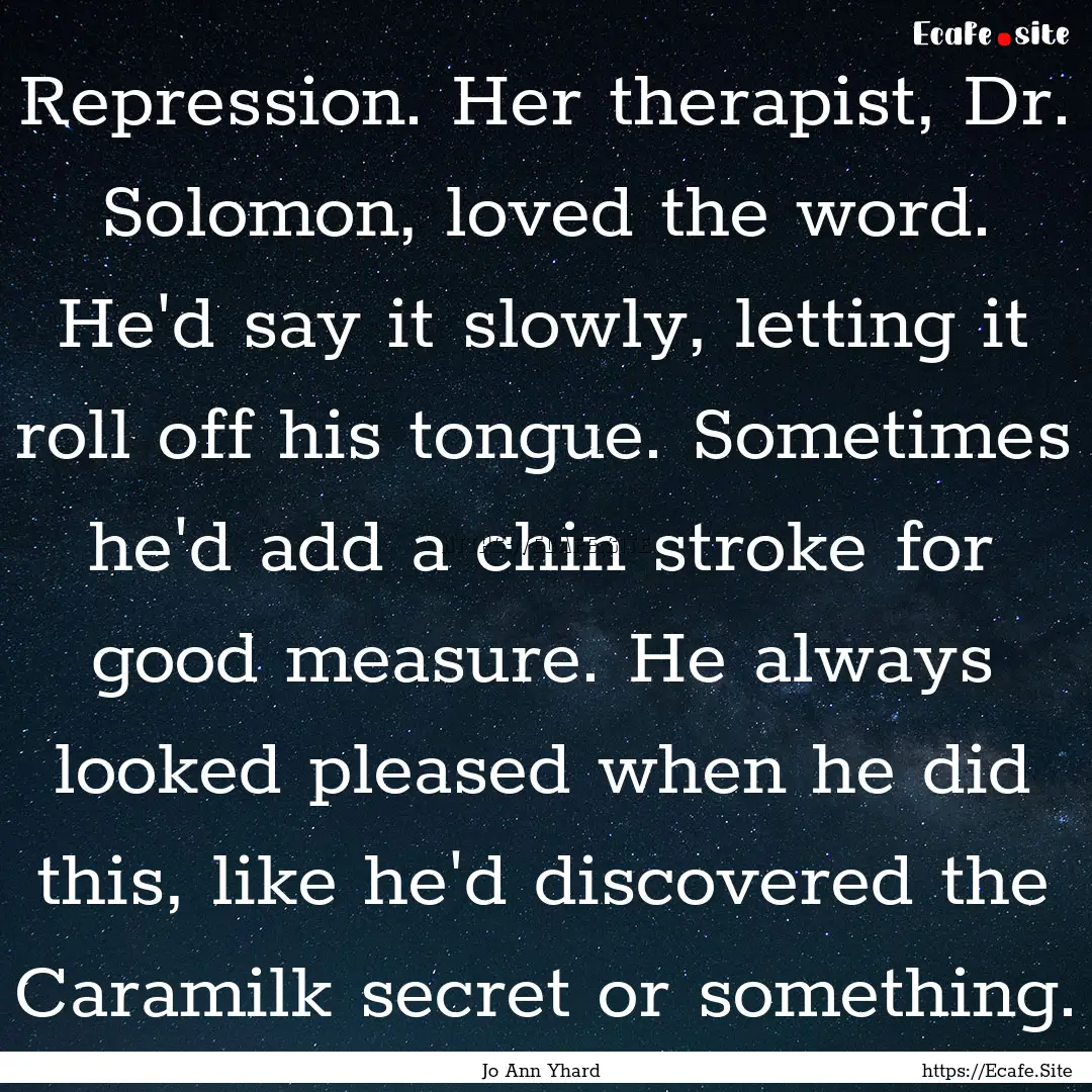 Repression. Her therapist, Dr. Solomon, loved.... : Quote by Jo Ann Yhard