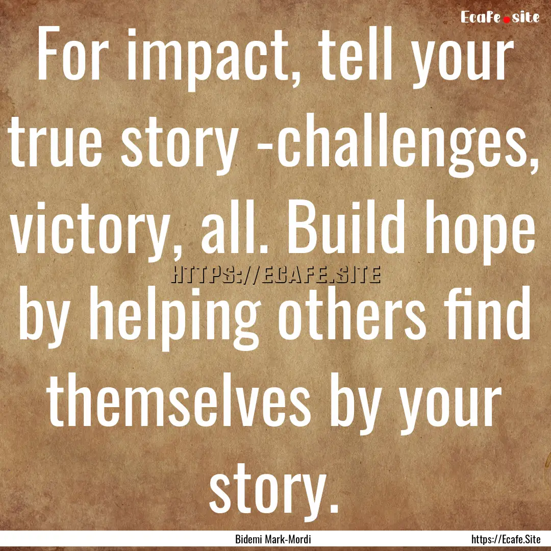 For impact, tell your true story -challenges,.... : Quote by Bidemi Mark-Mordi