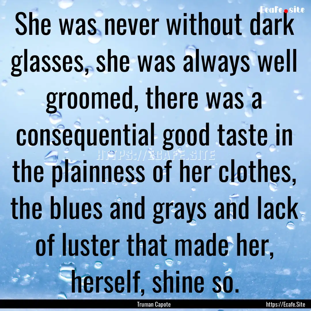 She was never without dark glasses, she was.... : Quote by Truman Capote