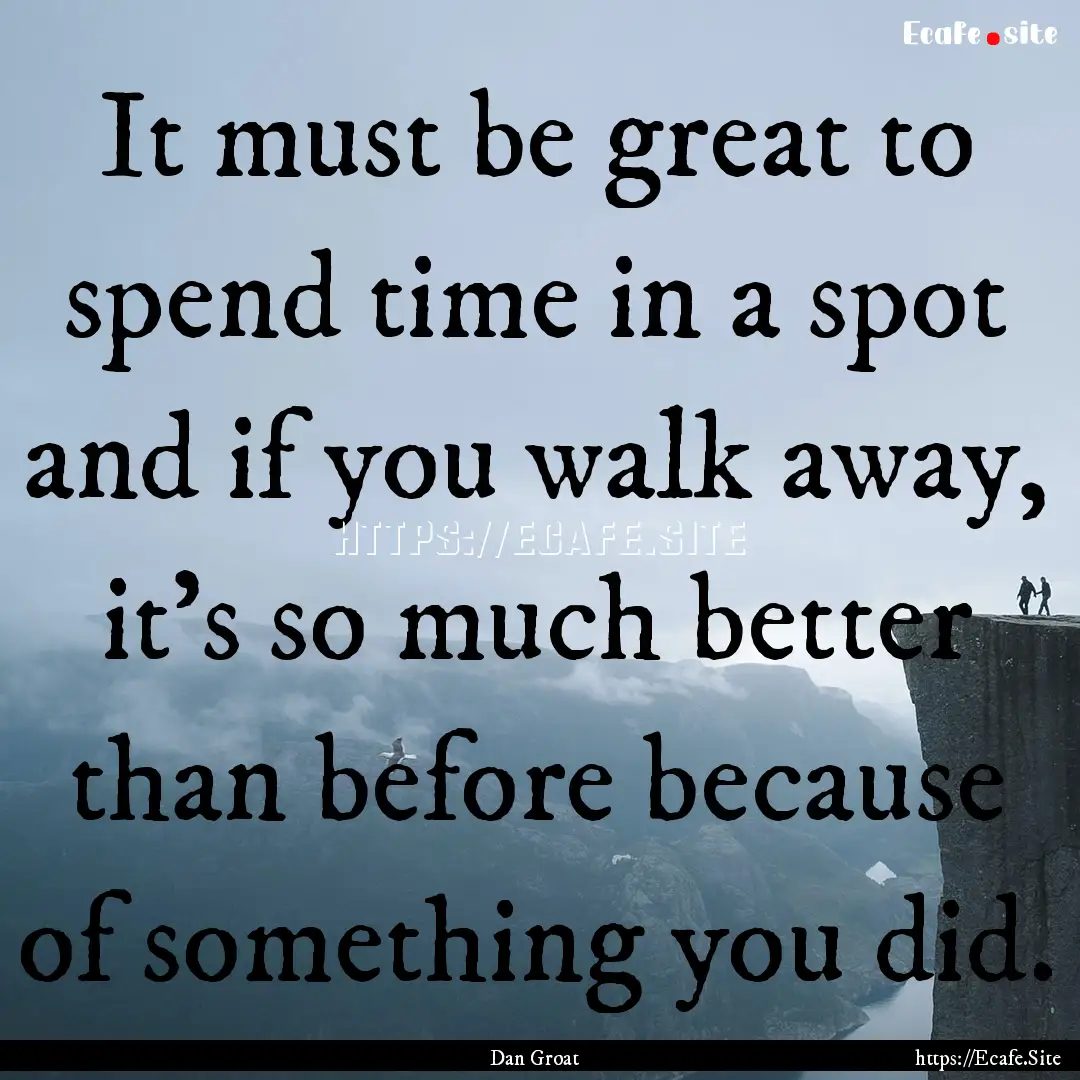 It must be great to spend time in a spot.... : Quote by Dan Groat