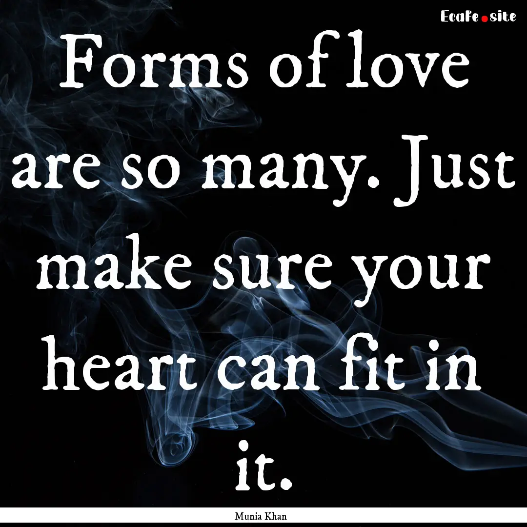 Forms of love are so many. Just make sure.... : Quote by Munia Khan