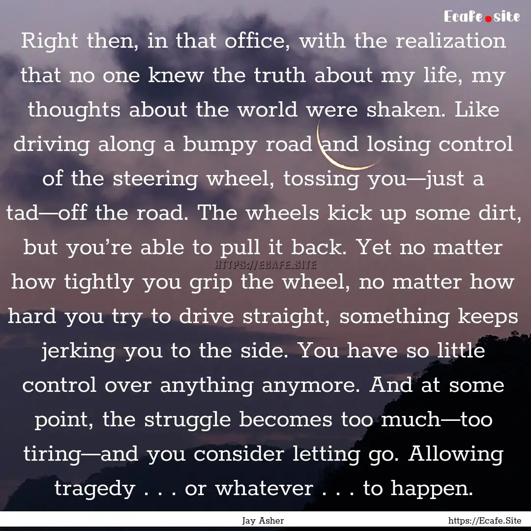 Right then, in that office, with the realization.... : Quote by Jay Asher