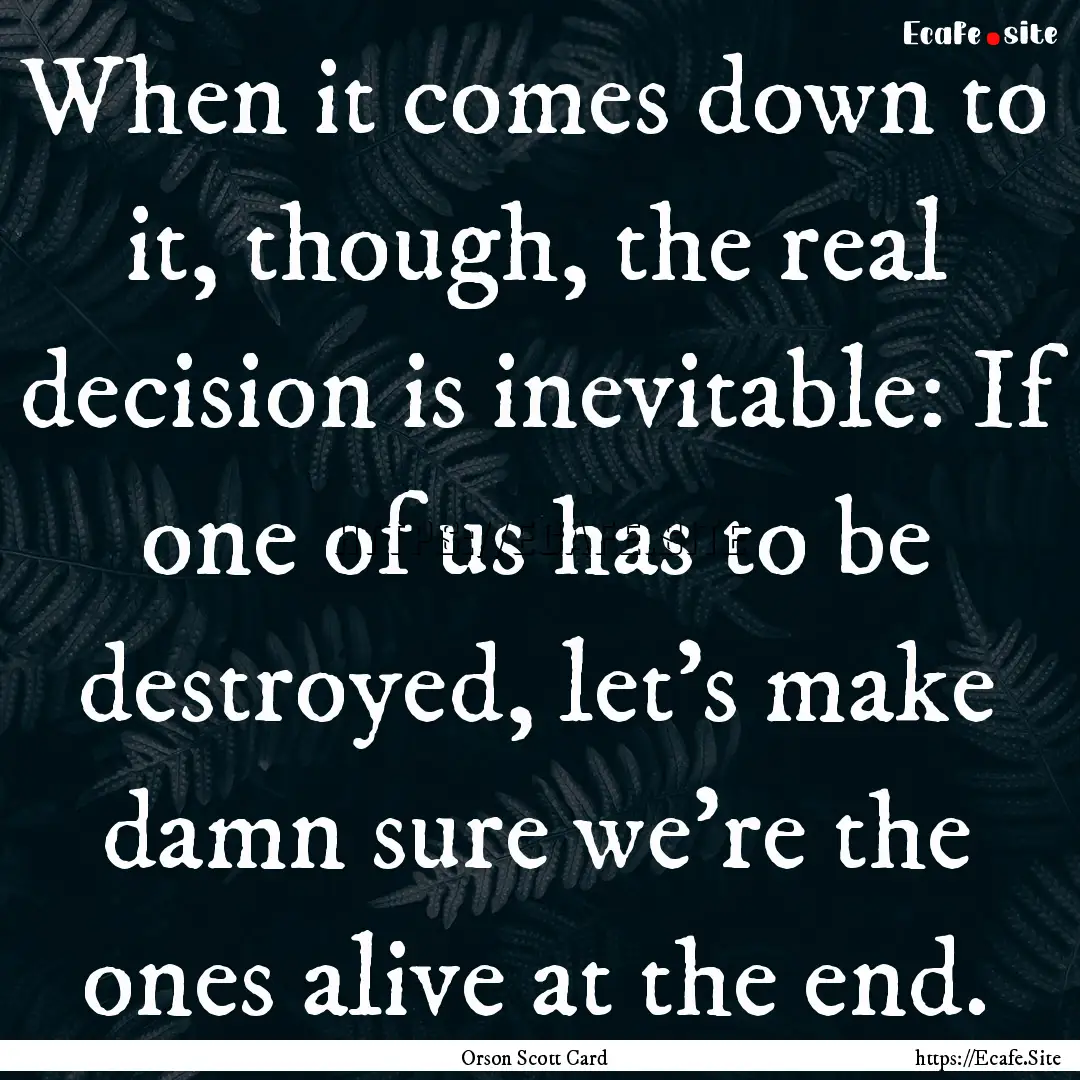 When it comes down to it, though, the real.... : Quote by Orson Scott Card