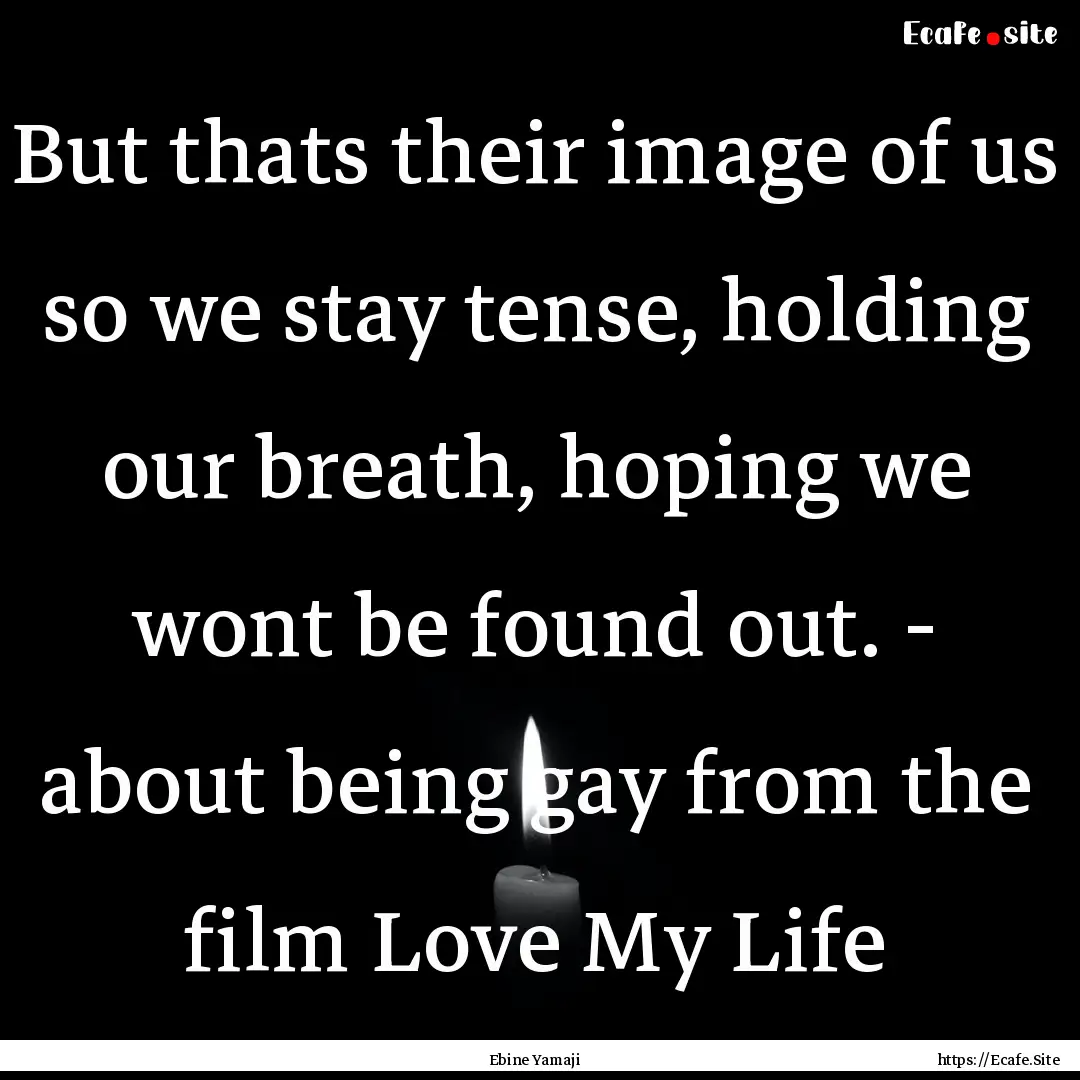 But thats their image of us so we stay tense,.... : Quote by Ebine Yamaji