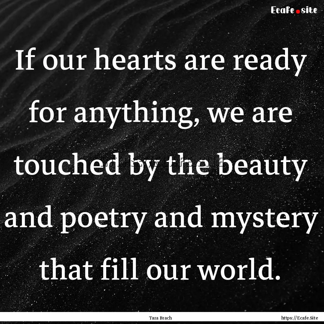 If our hearts are ready for anything, we.... : Quote by Tara Brach