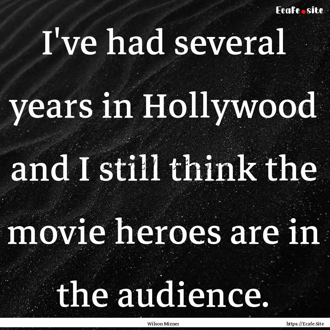 I've had several years in Hollywood and I.... : Quote by Wilson Mizner