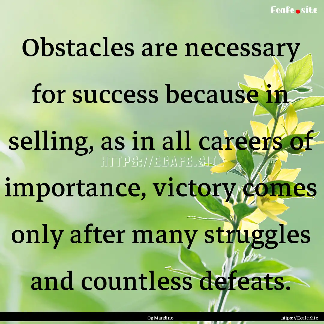 Obstacles are necessary for success because.... : Quote by Og Mandino