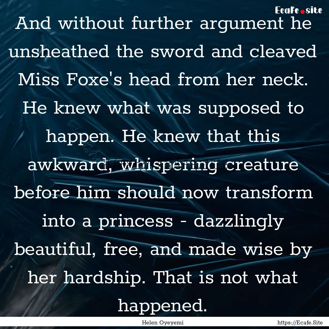 And without further argument he unsheathed.... : Quote by Helen Oyeyemi