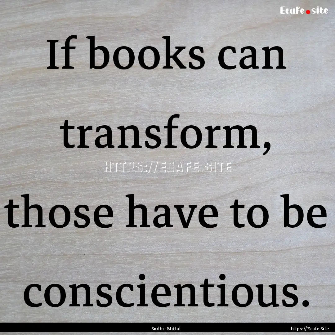 If books can transform, those have to be.... : Quote by Sudhir Mittal