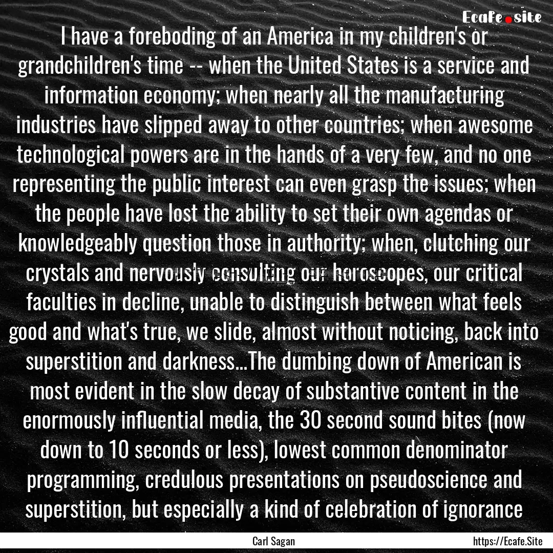 I have a foreboding of an America in my children's.... : Quote by Carl Sagan