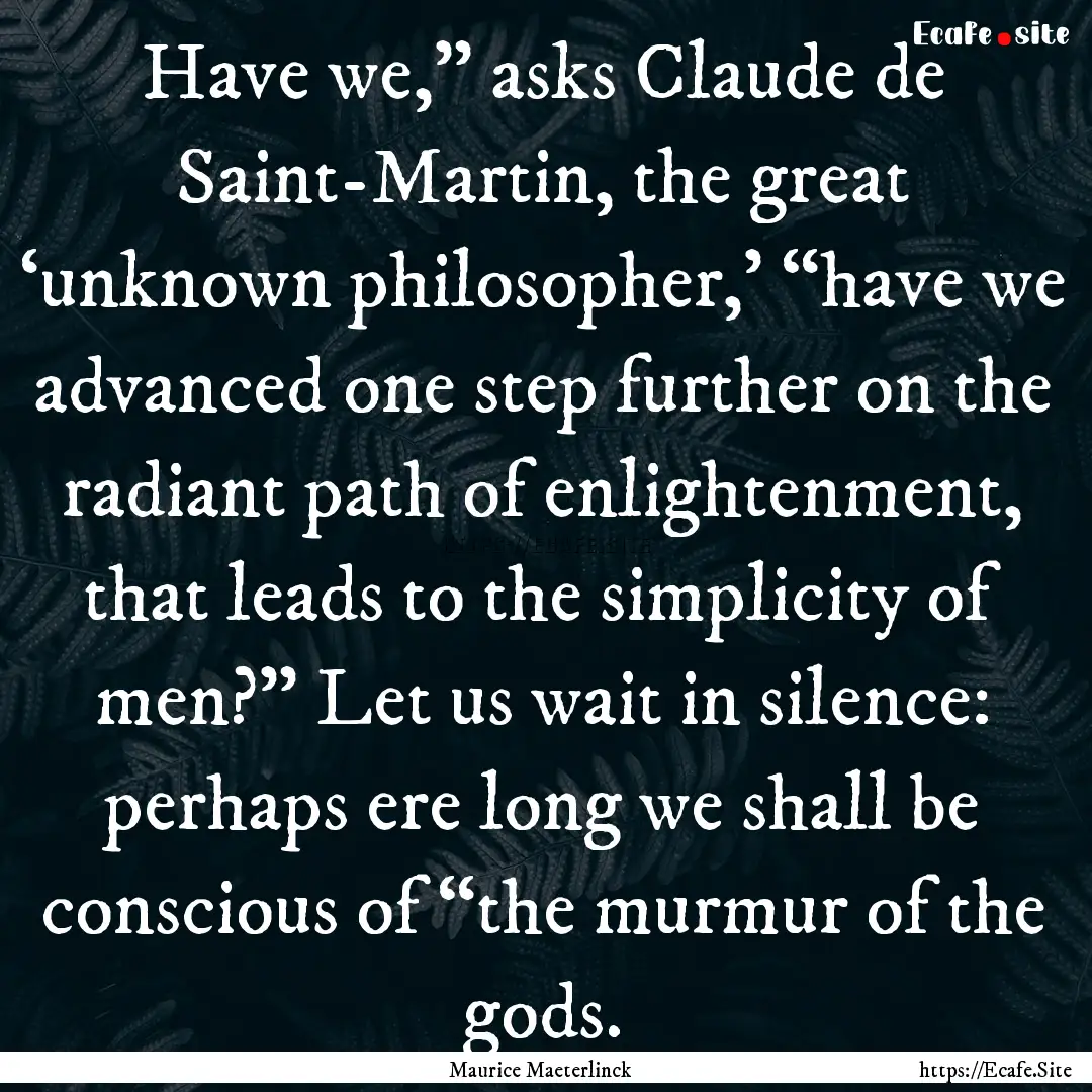 Have we,” asks Claude de Saint-Martin,.... : Quote by Maurice Maeterlinck