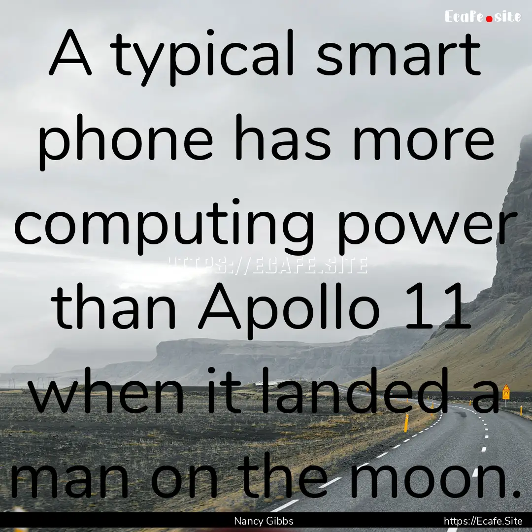 A typical smart phone has more computing.... : Quote by Nancy Gibbs