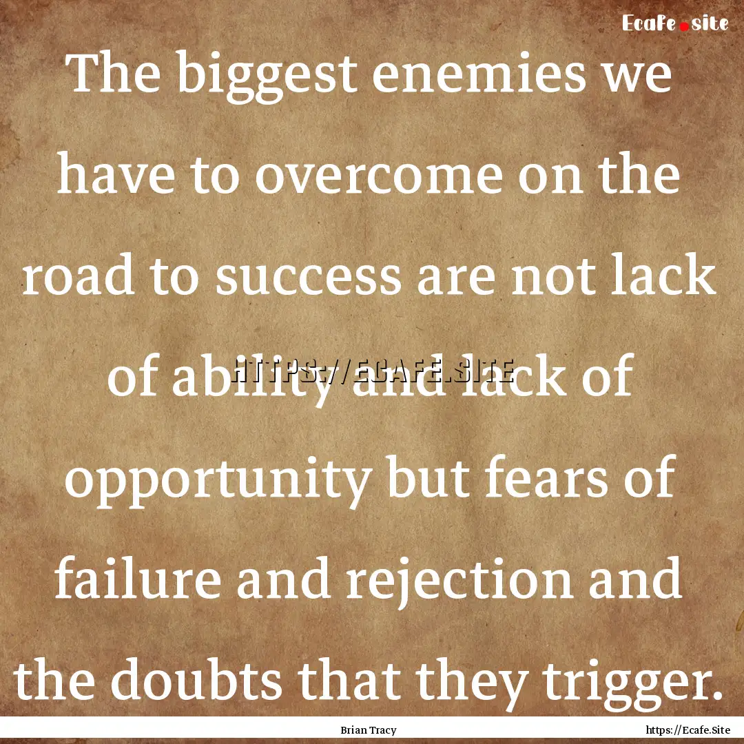 The biggest enemies we have to overcome on.... : Quote by Brian Tracy