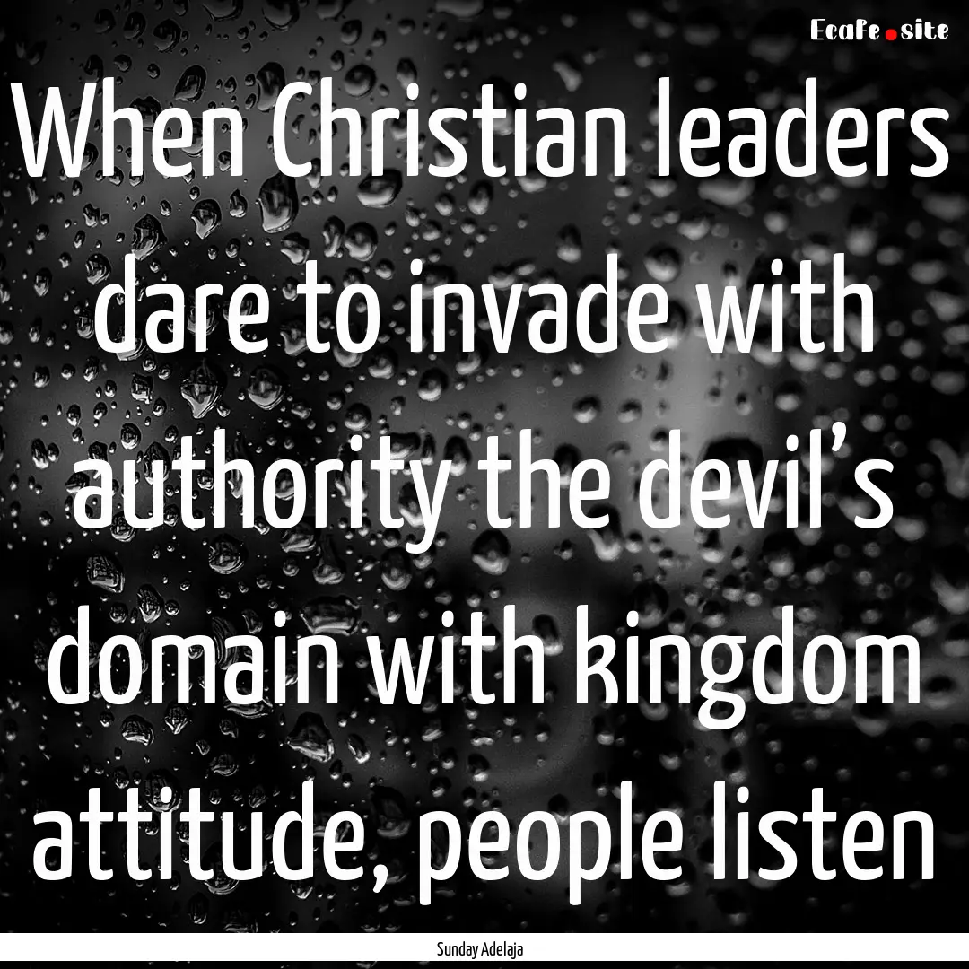 When Christian leaders dare to invade with.... : Quote by Sunday Adelaja