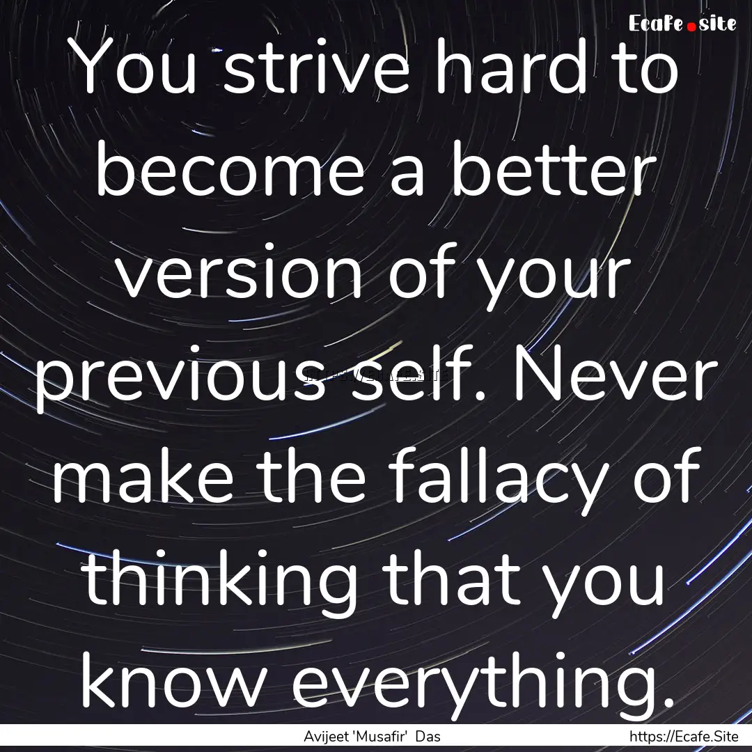 You strive hard to become a better version.... : Quote by Avijeet 'Musafir' Das