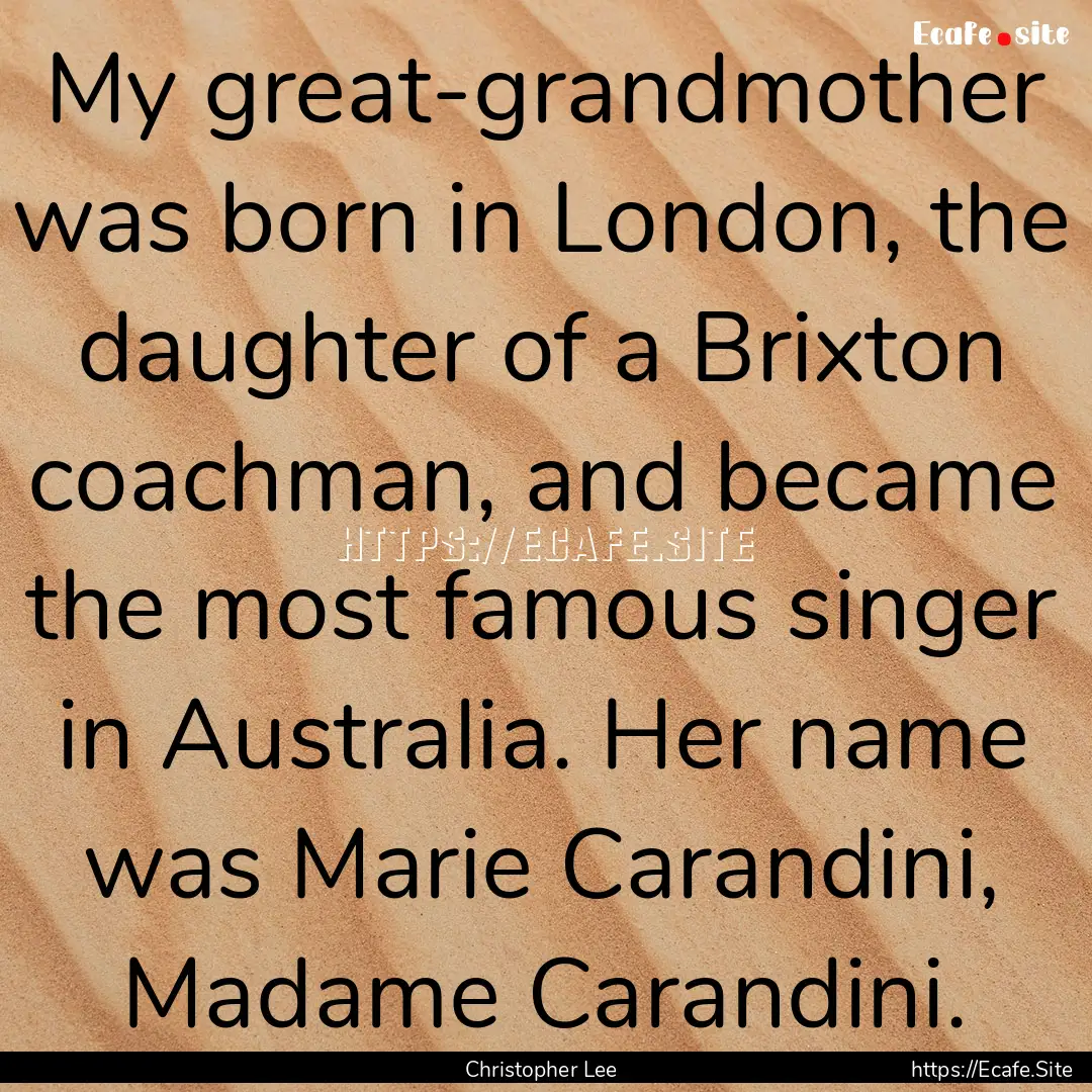 My great-grandmother was born in London,.... : Quote by Christopher Lee