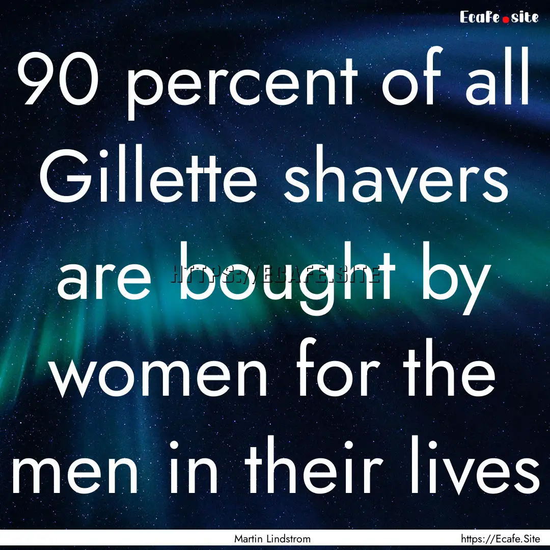 90 percent of all Gillette shavers are bought.... : Quote by Martin Lindstrom