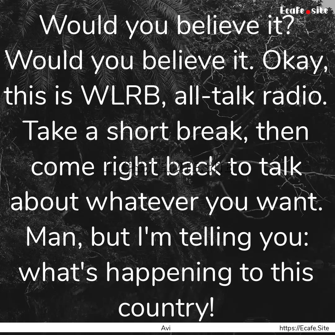 Would you believe it? Would you believe it..... : Quote by Avi