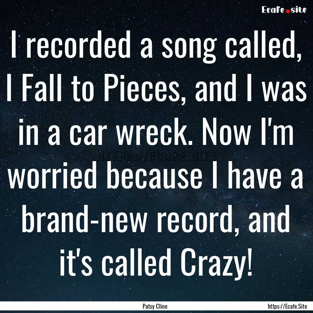 I recorded a song called, I Fall to Pieces,.... : Quote by Patsy Cline