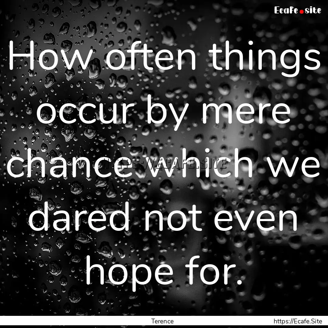 How often things occur by mere chance which.... : Quote by Terence