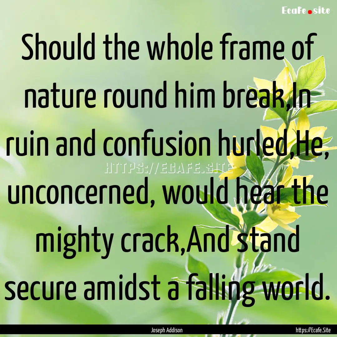 Should the whole frame of nature round him.... : Quote by Joseph Addison