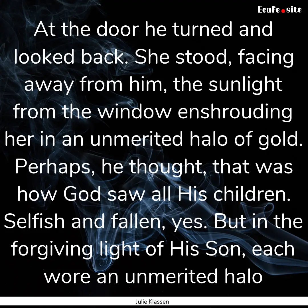 At the door he turned and looked back. She.... : Quote by Julie Klassen