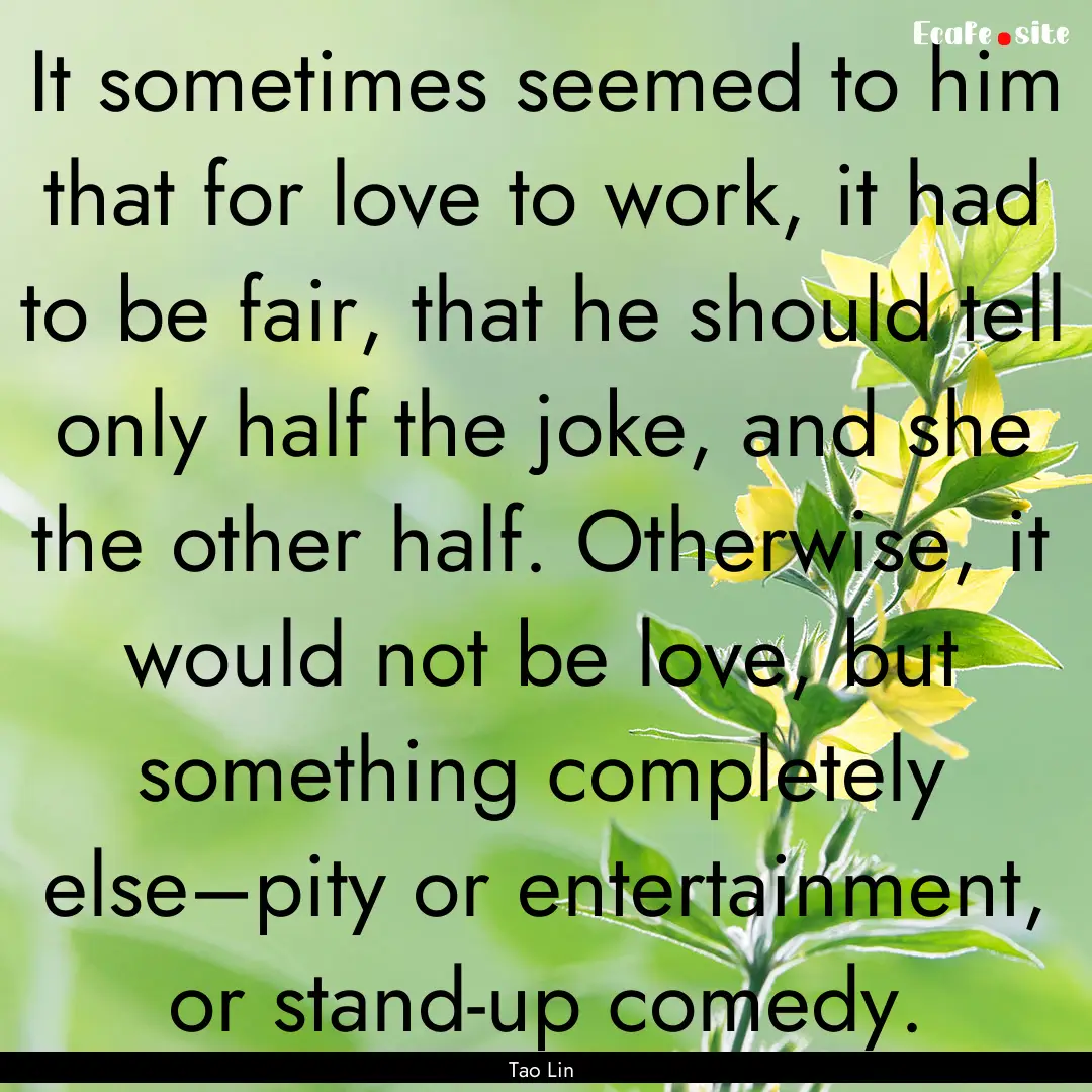 It sometimes seemed to him that for love.... : Quote by Tao Lin