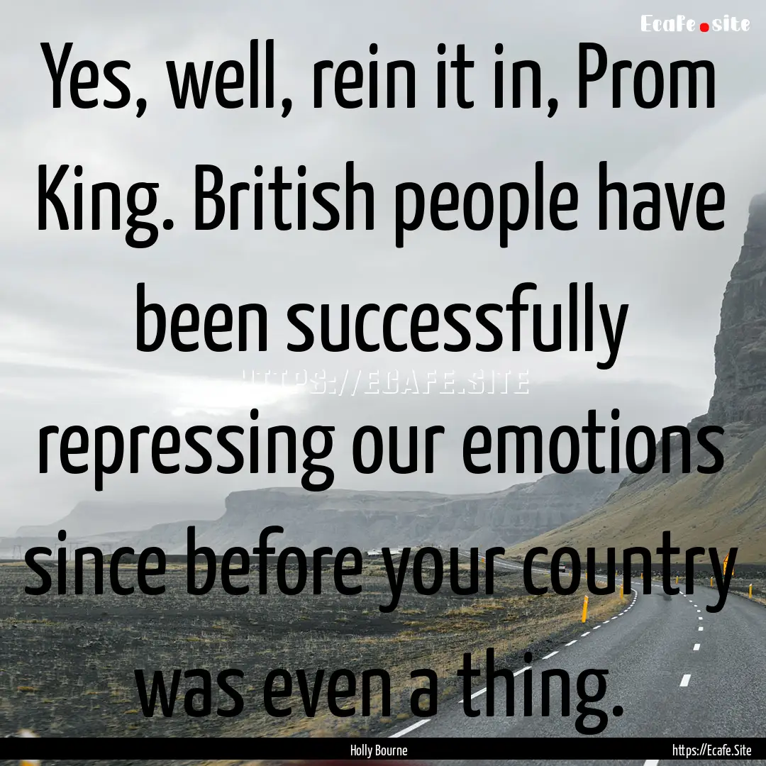 Yes, well, rein it in, Prom King. British.... : Quote by Holly Bourne