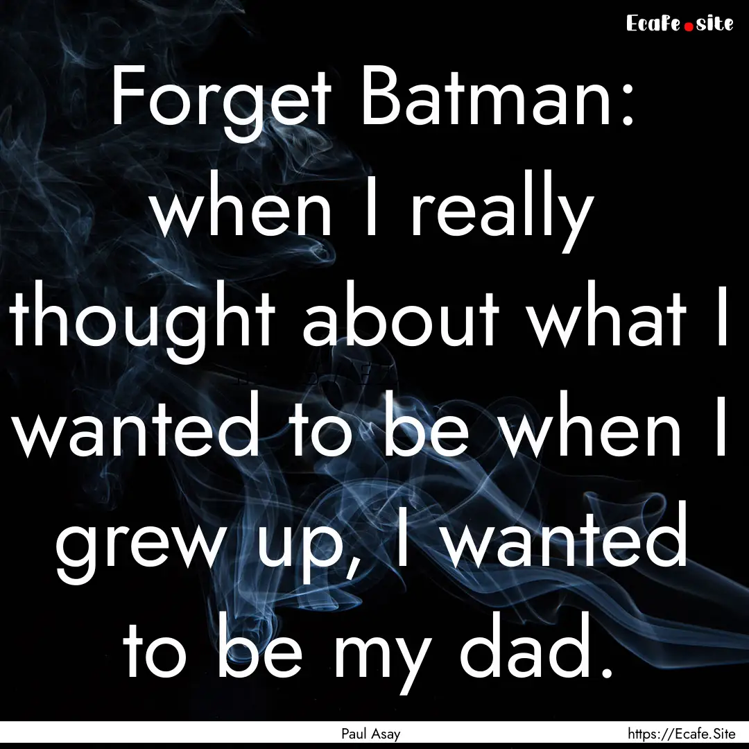 Forget Batman: when I really thought about.... : Quote by Paul Asay