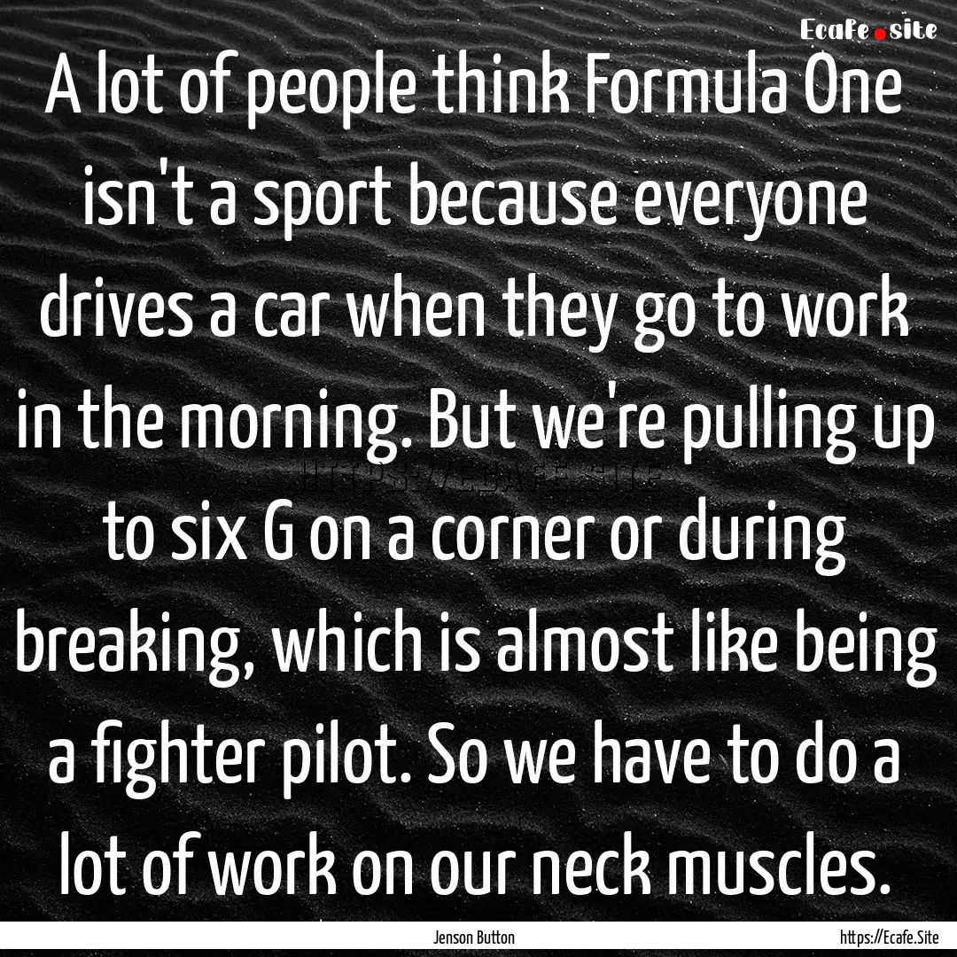 A lot of people think Formula One isn't a.... : Quote by Jenson Button