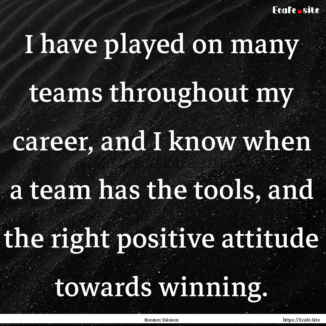 I have played on many teams throughout my.... : Quote by Boomer Esiason