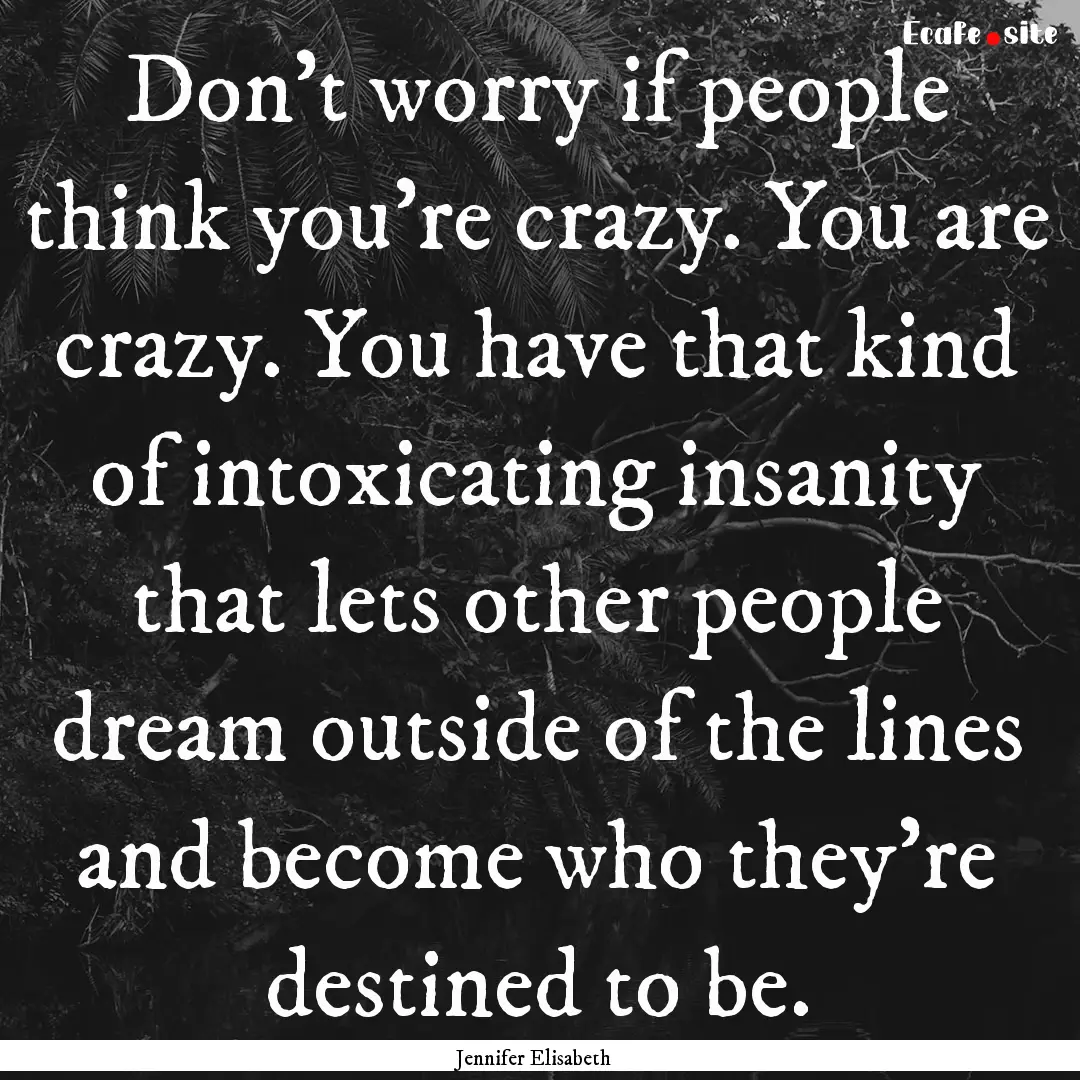 Don’t worry if people think you’re crazy..... : Quote by Jennifer Elisabeth