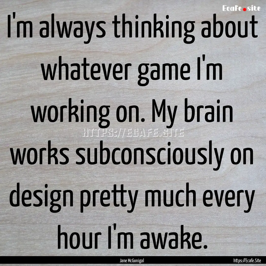 I'm always thinking about whatever game I'm.... : Quote by Jane McGonigal