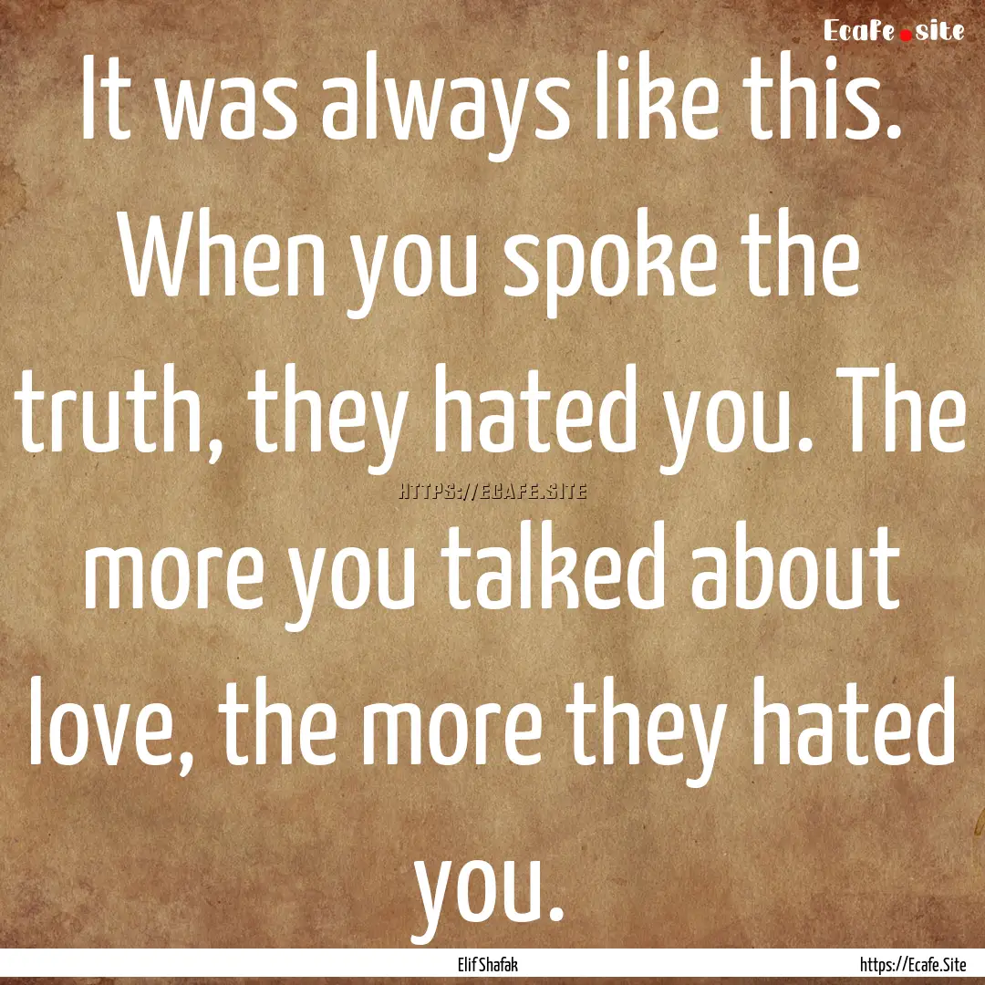 It was always like this. When you spoke the.... : Quote by Elif Shafak