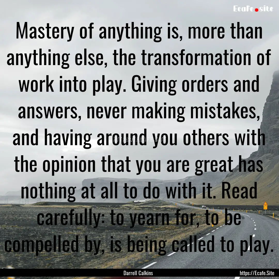 Mastery of anything is, more than anything.... : Quote by Darrell Calkins