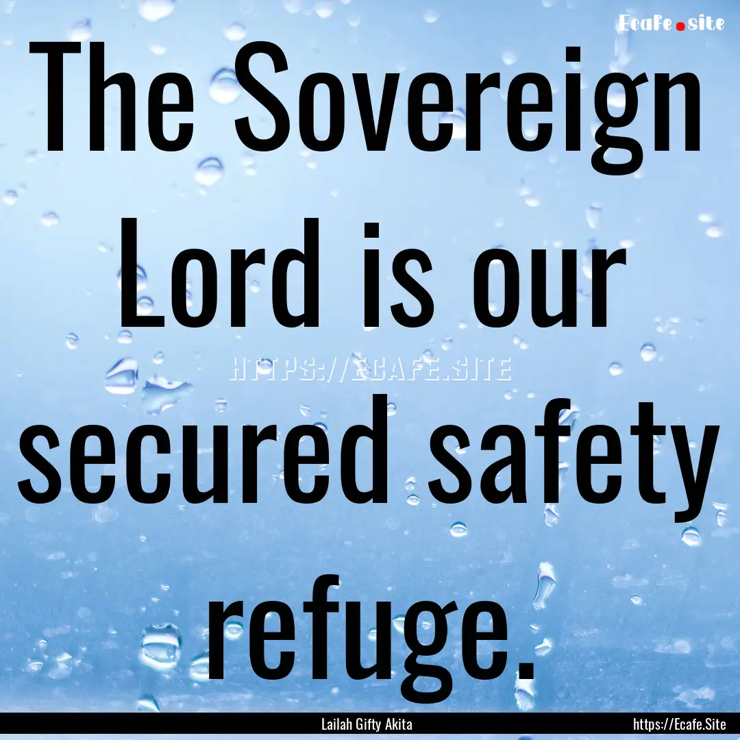 The Sovereign Lord is our secured safety.... : Quote by Lailah Gifty Akita