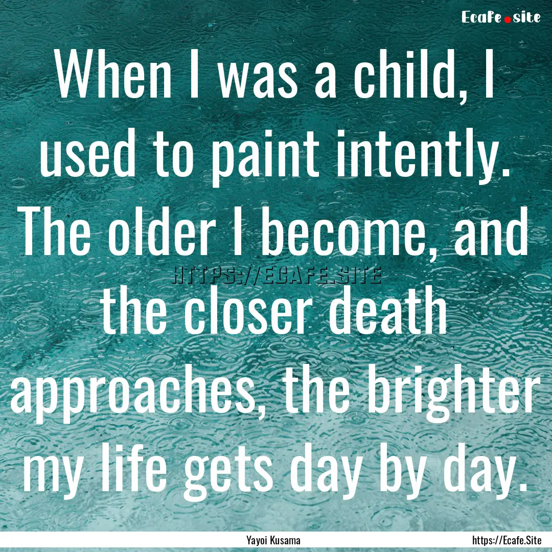 When I was a child, I used to paint intently..... : Quote by Yayoi Kusama