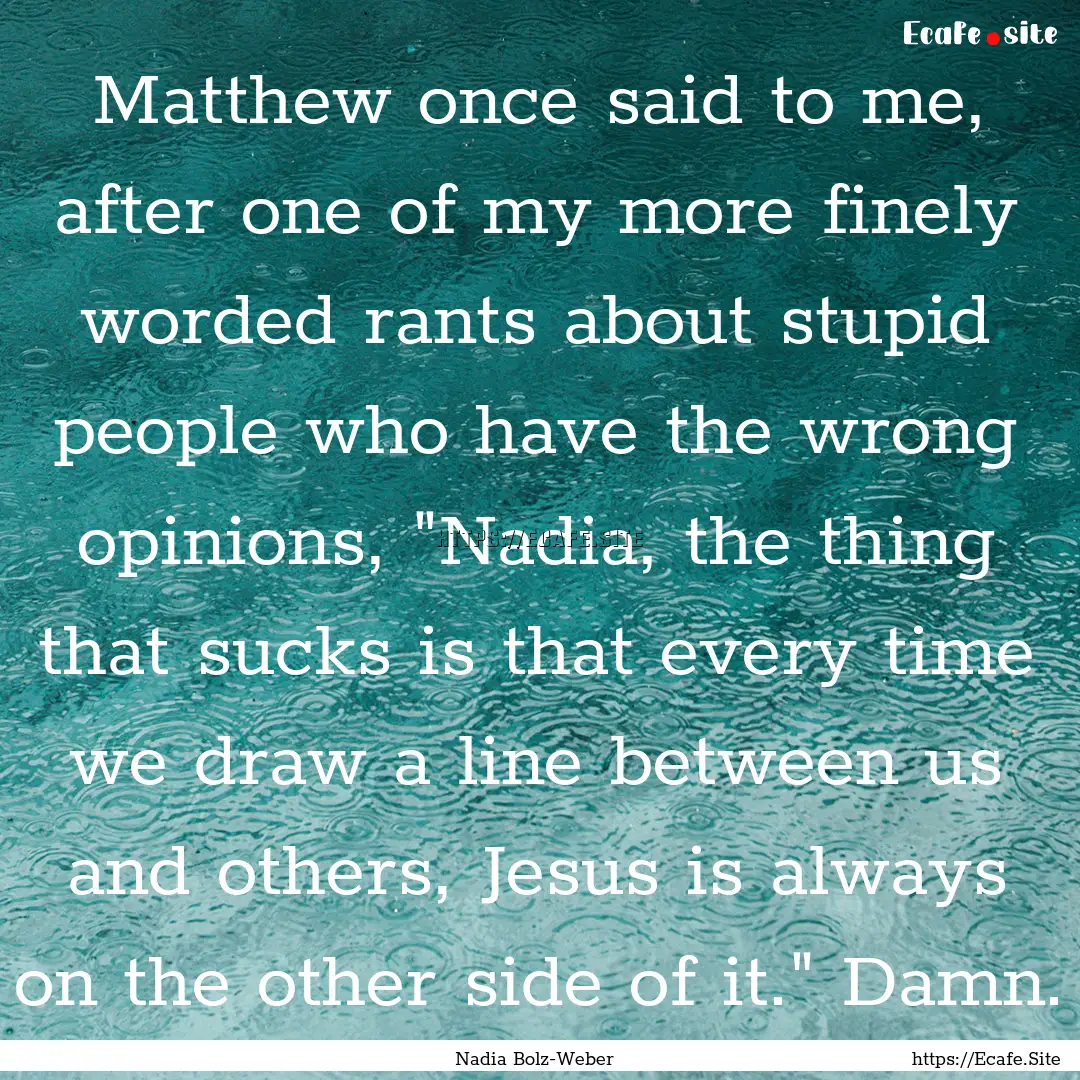 Matthew once said to me, after one of my.... : Quote by Nadia Bolz-Weber