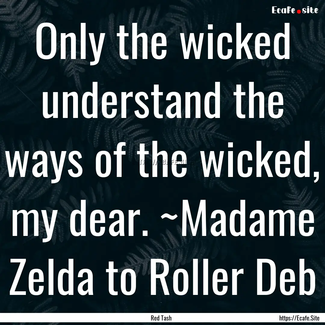 Only the wicked understand the ways of the.... : Quote by Red Tash