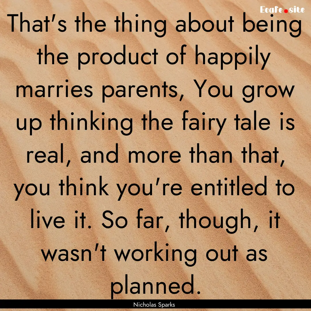 That's the thing about being the product.... : Quote by Nicholas Sparks