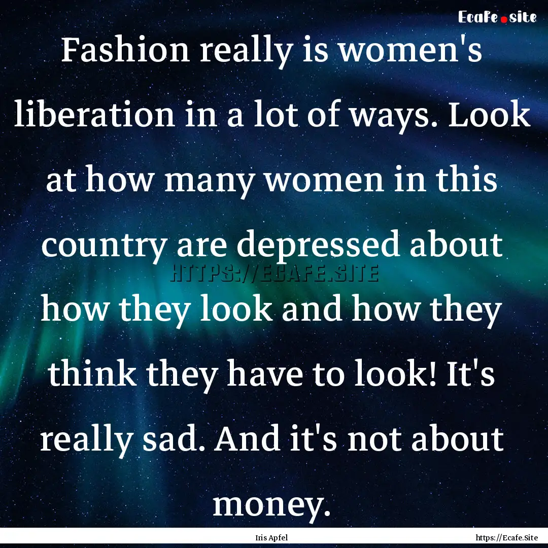 Fashion really is women's liberation in a.... : Quote by Iris Apfel