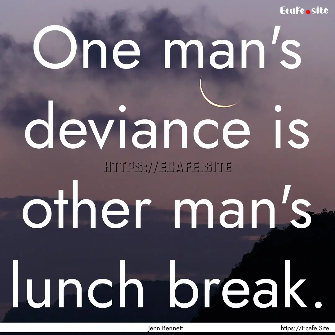 One man's deviance is other man's lunch break..... : Quote by Jenn Bennett