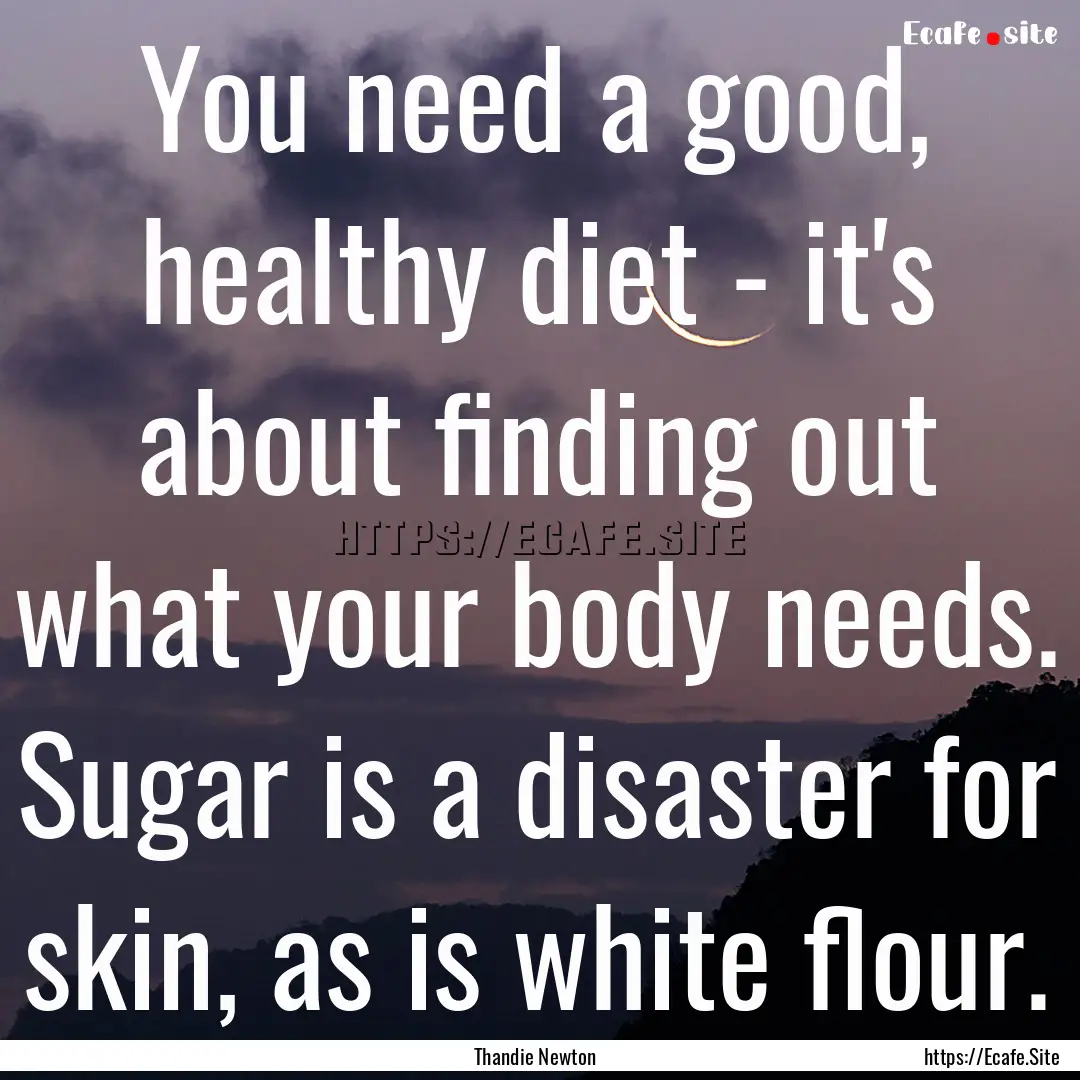 You need a good, healthy diet - it's about.... : Quote by Thandie Newton